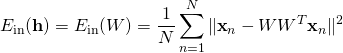 \begin{equation*} E_{\text{in}}(\textbf{h}) = E_{\text{in}}(W) = \frac{1}{N}\sum^{N}_{n=1}\|\textbf{x}_n-WW^T\textbf{x}_n\|^2 \end{equation*}