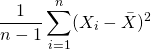 \begin{equation*} \frac{1}{n-1}\sum^{n}_{i=1}(X_i-\bar{X})^2 \end{equation*}