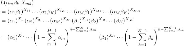\begin{align*} &L(\alpha_m\beta_k|X_{mk})\\ &=(\alpha_1\beta_1)^{X_{11}}\cdots(\alpha_1\beta_K)^{X_{1K}}\cdots(\alpha_M\beta_1)^{X_{M1}}\cdots(\alpha_M\beta_K)^{X_{MK}}\\ &=(\alpha_1)^{X_{1\cdot}}(\alpha_2)^{X_{2\cdot}}\cdots(\alpha_M)^{X_{M\cdot}}(\beta_1)^{X_{\cdot1}}(\beta_2)^{X_{\cdot2}}\cdots(\beta_K)^{X_{\cdot K}}\\ &=(\alpha_1)^{X_{1\cdot}}\cdots\left(1-\sum^{M-1}_{m=1}\alpha_m\right)^{n-\sum^{M-1}_{m=1}X_{m\cdot}}(\beta_1)^{X_{\cdot1}}\cdots\left(1-\sum^{K-1}_{k=1}\beta_{k}\right)^{n-\sum^{K-1}_{k=1}X_{\cdot k}} \end{align*}