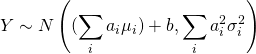 \begin{equation*} Y \sim N\left ( (\sum_i a_i\mu_i)+b, \sum_i a^2_i\sigma^2_i \right ) \end{equation*}